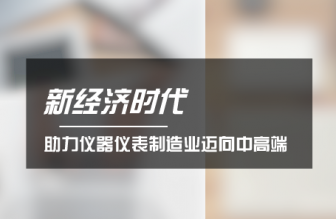 新經(jīng)濟時代來了 助力儀器儀表制造業(yè)邁向中高端